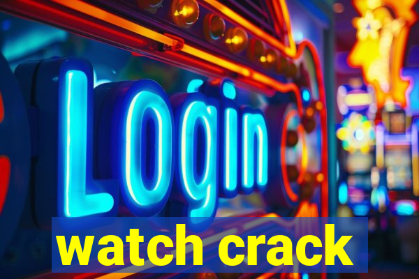 watch crack